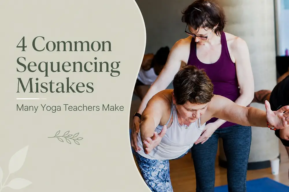 4 Common Sequencing Mistakes Many Yoga Teachers Make